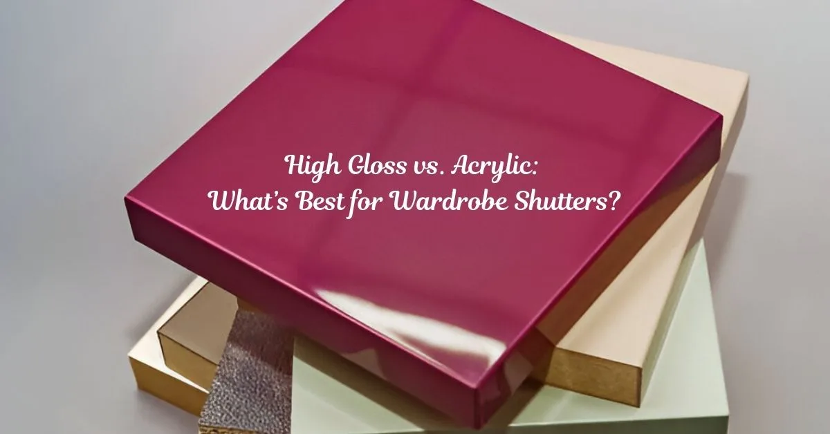 High Gloss vs. Acrylic: What’s Best for Wardrobe Shutters?