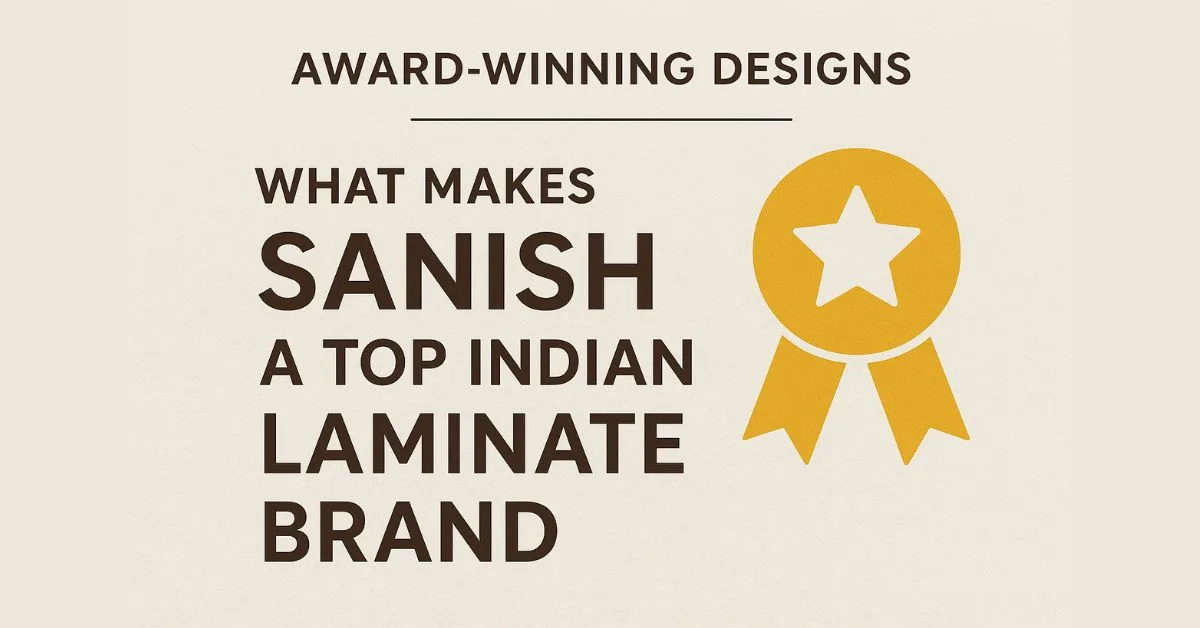 TAward-Winning Designs: What Makes Sanish a Top Indian Laminate Brand